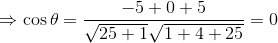 \Rightarrow \cos \theta =\frac{-5+0+5}{\sqrt{25+1}\sqrt{1+4+25}}=0