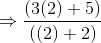 \Rightarrow \frac{(3(2)+5) }{((2)+2)}