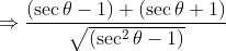 \Rightarrow \frac{\left ( \sec \theta -1 \right )+\left ( \sec \theta +1 \right )}{\sqrt{\left ( \sec ^{2}\theta -1 \right )}}