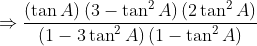 \Rightarrow \frac{\left ( \tan A \right )\left ( 3-\tan ^{2}A \right )\left ( 2\tan ^{2}A \right )}{\left ( 1 - 3\tan ^{2}A\right )\left ( 1 - \tan ^{2}A \right )}