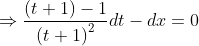 \Rightarrow \frac{\left ( t+1 \right )-1}{\left ( t+1 \right )^{2}}dt-dx=0