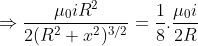 \Rightarrow \frac{\mu_{0}iR^{2}}{2(R^{2}+x^{2})^{3/2}} = \frac{1}{8}.\frac{\mu_{0}i}{2R}