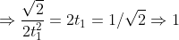 \Rightarrow \frac{\sqrt2}{2t_{1}^{2}}=2t_{1} = 1/\sqrt 2\Rightarrow 1