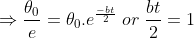 \Rightarrow \frac{\theta _{0}}{e}=\theta _{0}.e^{\frac{-bt}{2}}\; or\; \frac{bt}{2}=1