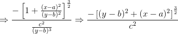 \Rightarrow \frac{-\left [ 1+\frac{(x-a)^2}{(y-b)^2} \right ]^{\frac{3}{2}}}{\frac{c^2}{(y-b)^3}}\Rightarrow \frac{-\left [ (y-b)^2+(x-a)^2 \right ]^{\frac{3}{2}}}{c^2}