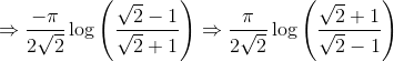 \Rightarrow \frac{-\pi}{2\sqrt{2}}\log \left ( \frac{\sqrt{2}-1}{\sqrt{2}+1} \right )\Rightarrow \frac{\pi}{2\sqrt2}\log \left ( \frac{\sqrt{2}+1}{\sqrt{2}-1} \right )