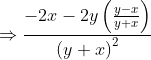 \Rightarrow \frac{-2x-2y\left ( \frac{y-x}{y+x} \right )}{\left ( y+x \right )^{2}}