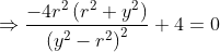 \Rightarrow \frac{-4r^{2}\left ( r^{2} +y^{2}\right )}{\left ( y^{2}-r^{2} \right )^2}+4= 0