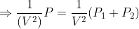 \Rightarrow \frac{1}{(V^{2})}P=\frac{1}{V^{2}}(P_{1}+P_{2})