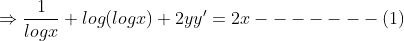 \Rightarrow \frac{1}{log x}+log(logx)+2y{y}'=2x -------(1)