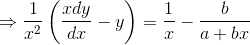 \Rightarrow \frac{1}{x^{2}}\left ( \frac{xdy}{dx}-y \right )= \frac{1}{x}-\frac{b}{a+bx}