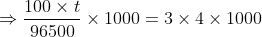 \Rightarrow \frac{100\times t}{96500}\times 1000= 3\times 4\times 1000