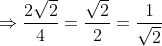 \Rightarrow \frac{2\sqrt{2}}{4}= \frac{\sqrt{2}}{2}= \frac{1}{\sqrt{2}}