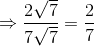 \Rightarrow \frac{2\sqrt{7}}{7\sqrt{7}} = \frac{2}{7}