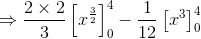 \Rightarrow \frac{2\times 2}{3}\left[x^{\frac{3}{2}} \right ]_0^4 - \frac{1}{12}\left[x^3 \right ]_0^4