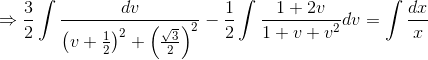 \Rightarrow \frac{3}{2}\int \frac{dv}{\left ( v+\frac{1}{2}\right )^{2} +\left ( \frac{\sqrt{3}}{2} \right )^{2}}-\frac{1}{2}\int \frac{1+2v}{1+v+v^{2}}dv= \int \frac{dx}{x}