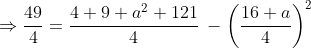 \Rightarrow \frac{49}{4}=\frac{4+9+a^{2}+121}{4}\:-\left (\frac{16+a}{4} \right )^{2}