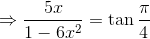 \Rightarrow \frac{5x}{1-6x^{2}}= \tan \frac{\pi }{4}