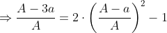 \Rightarrow \frac{A-3a}{A}=2\cdot \left ( \frac{A-a}{A} \right )^{2}-1