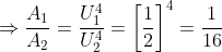 \Rightarrow \frac{A_{1}}{A_{2}}=\frac{U_{1}^{4}}{U_{2}^{4}}=\left [ \frac{1}{2} \right ]^{4}=\frac{1}{16}