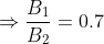 \Rightarrow \frac{B_{1}}{B_{2}}=0.7