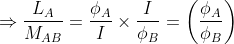 \Rightarrow \frac{L_{A}}{M_{AB}} = \frac{\phi _{A}}{I}\times \frac{I}{\phi _{B}} = \left ( \frac{\phi _{A}}{\phi _{B}} \right )