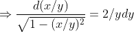 \Rightarrow \frac{d(x/y)}{\sqrt{1-(x/y)^2}}= 2/y dy