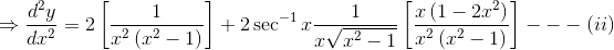 \Rightarrow \frac{d^{2}y}{dx^{2}}= 2\left [ \frac{1}{x^{2}\left ( x^{2}-1 \right )} \right ]+2\sec ^{-1}x\frac{1}{x\sqrt{x^{2}-1}}\left [ \frac{x\left ( 1-2x^{2} \right )}{x^{2}\left ( x^{2}-1 \right )} \right ]---\left ( ii \right )