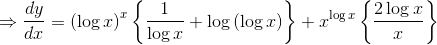\Rightarrow \frac{dy}{dx}= \left ( \log x \right )^{x}\left \{ \frac{1}{\log x}+\log \left ( \log x \right ) \right \}+x^{\log x}\left \{ \frac{2\log x}{x} \right \}