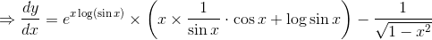 \Rightarrow \frac{dy}{dx}= e^{x\log \left ( \sin x \right )}\times \left ( x\times \frac{1}{\sin x}\cdot \cos x+\log \sin x \right )-\frac{1}{\sqrt{1-x^{2}}}