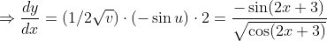 \Rightarrow \frac{dy}{dx}=(1/2 \sqrt v)\cdot (-\sin u )\cdot 2= \frac{-\sin (2x+3)}{\sqrt{\cos (2x+3)}}