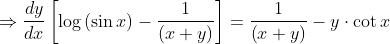\Rightarrow \frac{dy}{dx}\left [ \log \left ( \sin x \right ) -\frac{1}{\left ( x+y \right )}\right ]= \frac{1}{\left ( x+y \right )}-y\cdot \cot x