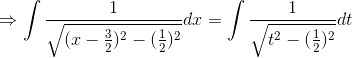 \Rightarrow \int \frac{1}{\sqrt{(x-\frac{3}{2})^2-(\frac{1}{2})^2}}dx = \int \frac{1}{\sqrt{t^2-(\frac{1}{2})^2}}dt