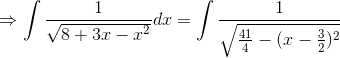 \Rightarrow \int \frac{1}{\sqrt{8+3x-x^2}}dx= \int \frac{1}{\sqrt{\frac{41}{4}-(x-\frac{3}{2})^2}}