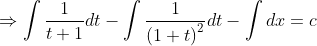 \Rightarrow \int \frac{1}{t+1}dt-\int \frac{1}{\left ( 1+t \right )^{2}}dt-\int dx= c