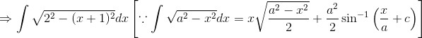 \Rightarrow \int \sqrt{2^2-(x+1)^2}dx\: \: \: \left [ \because \int \sqrt{a^2-x^2}dx=x\sqrt{\frac{a^2-x^2}{2}}+\frac{a^2}{2}\sin ^{-1}\left ( \frac{x}{a} +c\right ) \right ]
