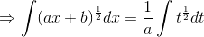 \Rightarrow \int(ax+b)^{\frac{1}{2}} dx = \frac{1}{a}\int t^{\frac{1}{2}}dt