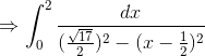 \Rightarrow \int_{0}^{2}\frac{dx}{(\frac{\sqrt{17}}{2})^2-(x-\frac{1}{2})^2}