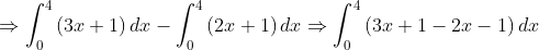 \Rightarrow \int_{0}^{4}\left ( 3x+1 \right )dx-\int_{0}^{4}\left ( 2x+1 \right )dx\Rightarrow \int_{0}^{4}\left ( 3x+1-2x-1 \right )dx