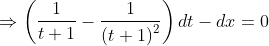 \Rightarrow \left ( \frac{1}{t+1}-\frac{1}{\left ( t+1 \right )^{2}} \right )dt-dx=0