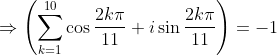 \Rightarrow \left ( \sum_{k=1}^{10}\cos \frac{2k\pi }{11}+i\sin \frac{2k \pi }{11} \right )= -1