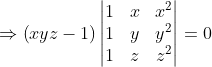 \Rightarrow \left ( xyz-1 \right )\begin{vmatrix} 1 & x &x^{2} \\ 1& y&y^{2} \\ 1& z &z^{2} \end{vmatrix}= 0