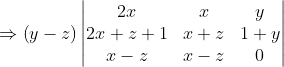 \Rightarrow \left ( y-z \right )\begin{vmatrix} 2x & x & y\\ 2x+z+1 & x+z & 1+y\\ x-z & x-z & 0 \end{vmatrix}