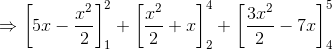 \Rightarrow \left [ 5x-\frac{x^{2}}{2} \right ]^{2}_{1}+\left [ \frac{x^{2}}{2}+x \right ]^{4}_{2}+\left [ \frac{3x^{2}}{2}-7x \right ]^{5}_{4}