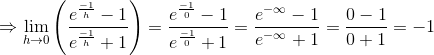 \Rightarrow \lim_{h\rightarrow 0}\left ( \frac{e^\frac{-1}{h}-1}{e^\frac{-1}{h}+1} \right )=\frac{e^\frac{-1}{0}-1}{e^\frac{-1}{0}+1}=\frac{e^{-\infty}-1}{e^{-\infty}+1}=\frac{0-1}{0+1}=-1