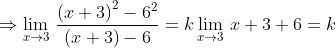 \Rightarrow \lim_{x\rightarrow 3}\, \frac{\left ( x+3 \right )^{2}-6^{2}}{\left ( x+3 \right )-6}= k \lim_{x\rightarrow 3}\, x+3+6= k