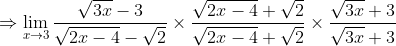 \Rightarrow \lim_{x\rightarrow 3}\frac{\sqrt{3x}-3}{\sqrt{2x-4}-\sqrt{2}}\times \frac{\sqrt{2x-4}+\sqrt{2}}{\sqrt{2x-4}+\sqrt{2}}\times \frac{\sqrt{3x}+3}{\sqrt{3x}+3}
