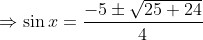 \Rightarrow \sin x= \frac{-5 \pm \sqrt{25+24}}{4}
