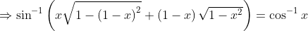 \Rightarrow \sin^{-1}\left ( x\sqrt{1-\left ( 1-x \right )^{2}}+\left ( 1-x \right ) \sqrt{1-x^{2}}\right )= \cos^{-1}x