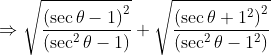 \Rightarrow \sqrt{\frac{\left ( \sec \theta -1 \right )^{2}}{\left ( \sec ^{2}\theta -1 \right )}}+\sqrt{\frac{\left ( \sec \theta +1^{2} \right )^{2}}{\left ( \sec ^{2}\theta -1^{2} \right )}}